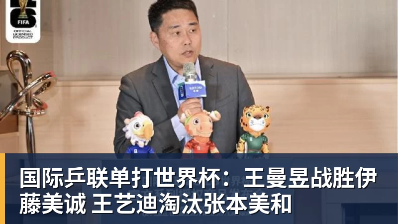 国际乒联单打世界杯：王曼昱战胜伊藤美诚 王艺迪淘汰张本美和