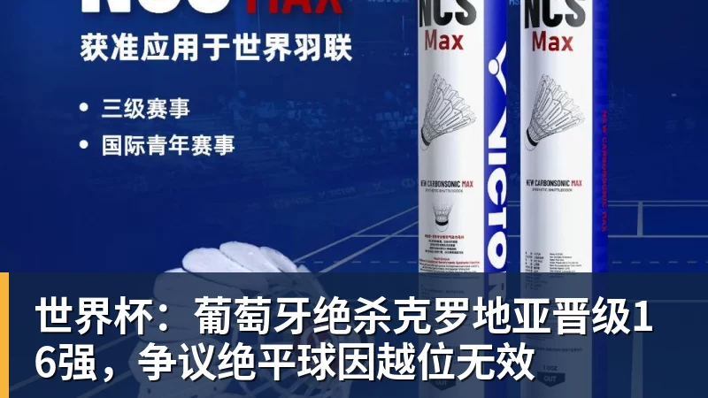 金年会体育世界杯:葡萄牙绝杀克罗地亚晋级16强,争议绝平球因越位无效