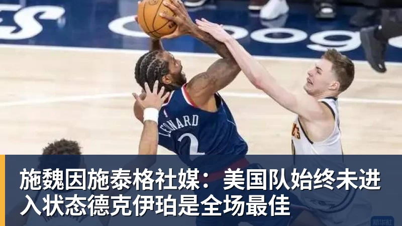 金年会体育施魏因施泰格社媒：美国队始终未进入状态德克伊珀是全场最佳