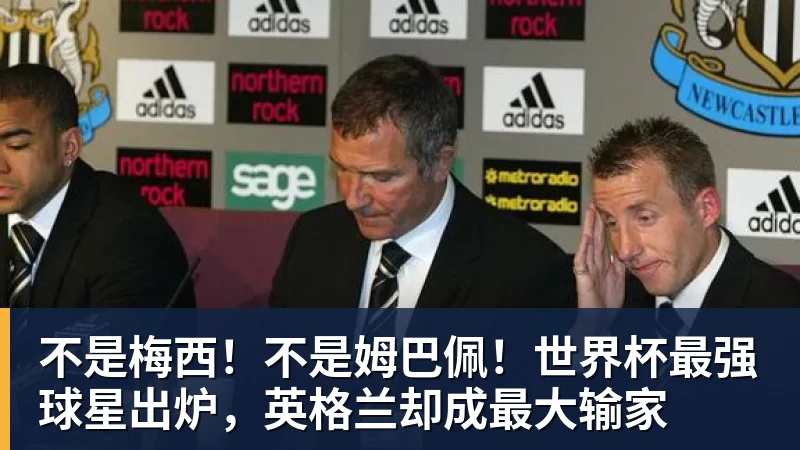 金年会体育不是梅西!不是姆巴佩!世界杯最强球星出炉,英格兰却成最大输家