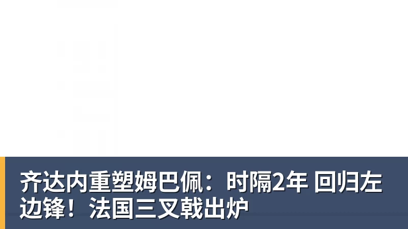 齐达内重塑姆巴佩：时隔2年 回归左边锋！法国三叉戟出炉