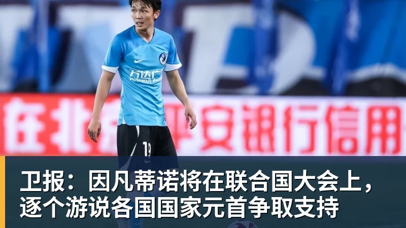 卫报:因凡蒂诺将在联合国大会上,逐个游说各国国家元首争取支持