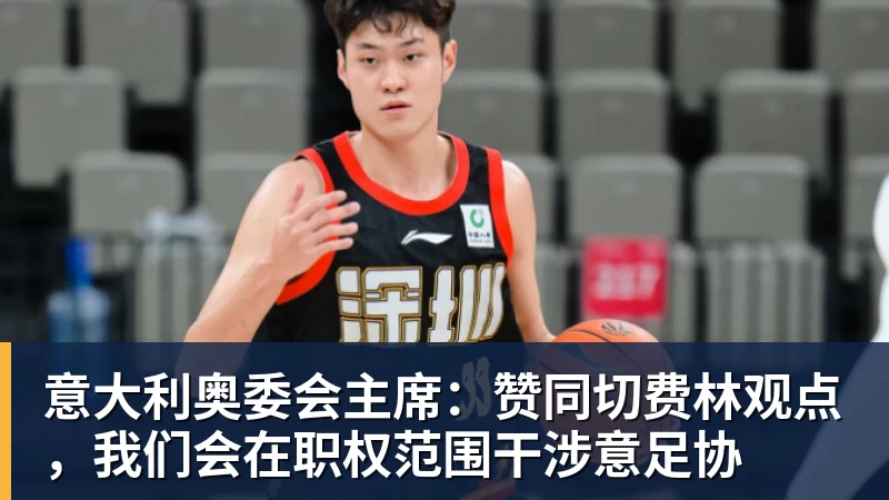 意大利奥委会主席:赞同切费林观点,我们会在职权范围干涉意足协