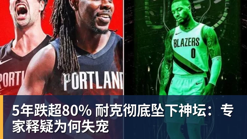 5年跌超80% 耐克彻底坠下神坛:专家释疑为何失宠