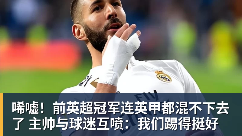 唏嘘！前英超冠军连英甲都混不下去了 主帅与球迷互喷：我们踢得挺好