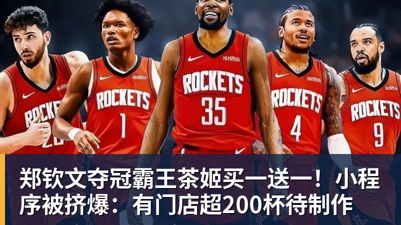 郑钦文夺冠霸王茶姬买一送一！小程序被挤爆：有门店超200杯待制作