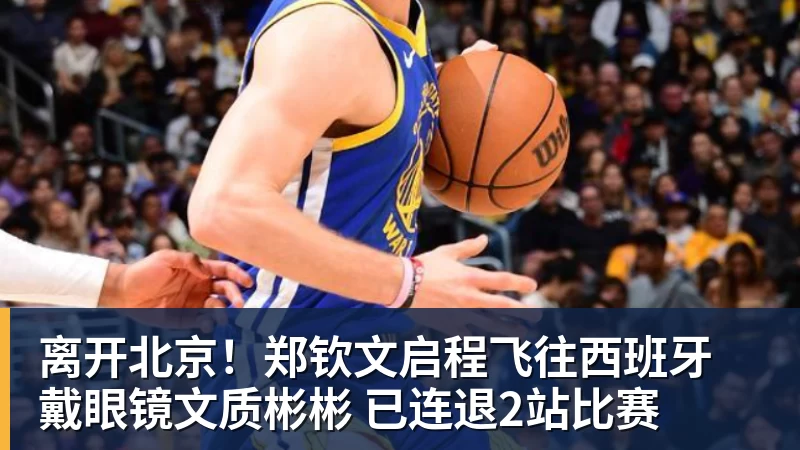 离开北京!郑钦文启程飞往西班牙 戴眼镜文质彬彬 已连退2站比赛