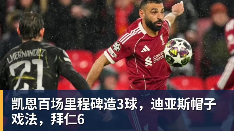 凯恩百场里程碑造3球,迪亚斯帽子戏法,拜仁6