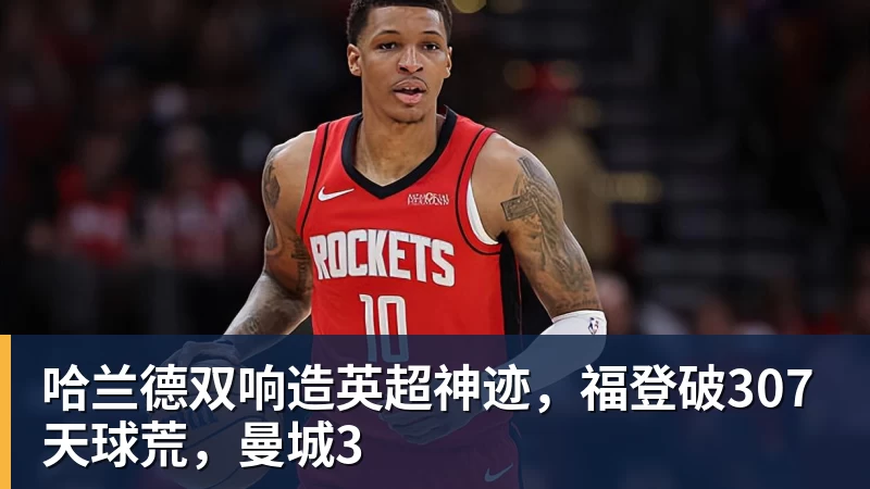 哈兰德双响造英超神迹,福登破307天球荒,曼城3