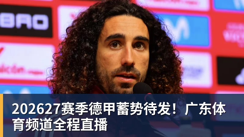 202627赛季德甲蓄势待发!广东体育频道全程直播