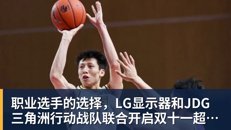 职业选手的选择,LG显示器和JDG三角洲行动战队联合开启双十一超级玩家嘉年华粉丝狂欢活动